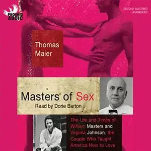 Masters of Sex: The Life and Times of Williams Masters and Virginia Johnson, the Couple Who Taught America How to Love