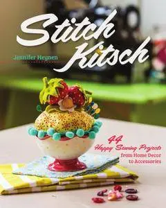 Stitch Kitsch: 44 Happy Sewing Projects from Home Décor to Accessories