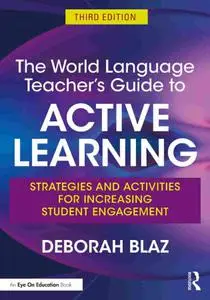 The World Language Teacher's Guide to Active Learning Strategies and Activities for Increasing Student Engagement