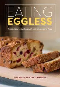 Eating Eggless: Cooking and Living Creatively with an Allergy to Eggs