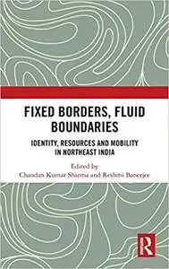 Fixed Borders, Fluid Boundaries: Identity, Resources and Mobility in Northeast India