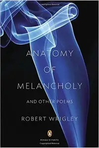 Robert Wrigley - Anatomy of Melancholy and Other Poems