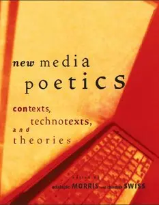 New Media Poetics Contexts, Technotexts, and Theories by Adalaide Morris, Thomas Swiss