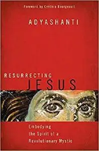 Resurrecting Jesus: Embodying the Spirit of a Revolutionary Mystic