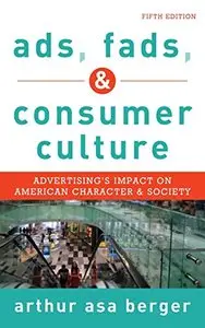 Ads, Fads, and Consumer Culture: Advertising's Impact on American Character and Society, Fifth Edition