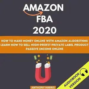 «Amazon Fba 2020: How To Make Money Online With Amazon Algorithms. Learn How To Sell High-Profit Private Label Product.