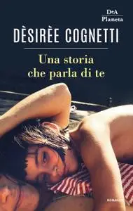 Desiree Cognetti - Una storia che parla di te