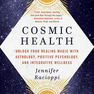 Cosmic Health: Unlock Your Healing Magic with Astrology, Positive Psychology, and Integrative Wellness [Audiobook]