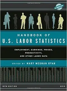 Handbook of U.S. Labor Statistics 2015: Employment, Earnings, Prices, Productivity, and Other Labor Data