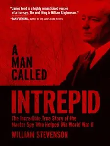 A Man Called Intrepid: The Incredible True Story of the Master Spy Who Helped Win World War II (repost)