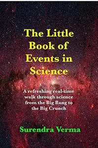 The Little Book of Events in Science: A refreshing real-time walk through science from the Big Bang to the Big Crunch