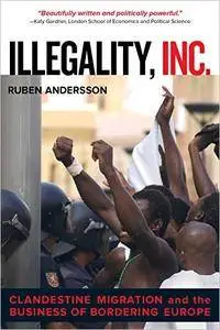 Illegality, Inc.: Clandestine Migration and the Business of Bordering Europe
