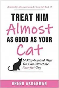 Treat Him (Almost) as Good as Your Cat!