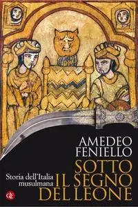 Amedeo Feniello - Sotto il segno del leone. Storia dell'Italia musulmana (2011)