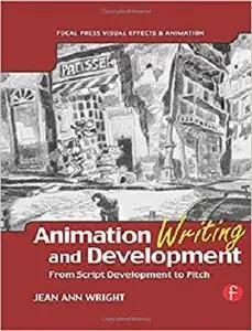 Animation Writing and Development, : From Script Development to Pitch