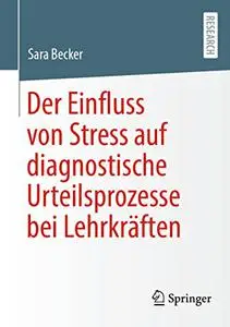 Der Einfluss von Stress auf diagnostische Urteilsprozesse bei Lehrkräften