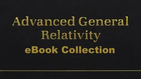 Advanced General Relativity - eBook Collection