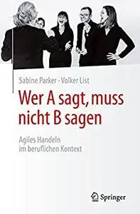 Wer A sagt, muss nicht B sagen: Agiles Handeln im beruflichen Kontext