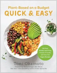 Plant-Based on a Budget Quick & Easy: 100 Fast, Healthy, Meal-Prep, Freezer-Friendly, and One-Pot Vegan Recipes