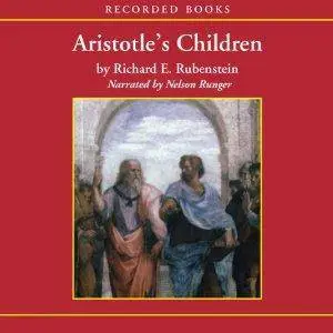 Aristotle's Children: How Christian, Muslims and Jews Rediscovered Ancient Wisdom by Richard E. Rubenstein