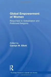 Global Empowerment of Women: Responses to Globalization and Politicized Religions (Routledge Research in Gender and Society)