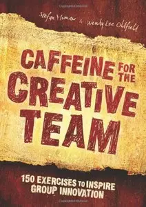 Caffeine for the Creative Team: 150 Exercises to Inspire Group Innovation
