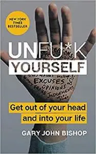 Unfu*k Yourself: Get Out of Your Head and into Your Life (Unfu*k Yourself series)