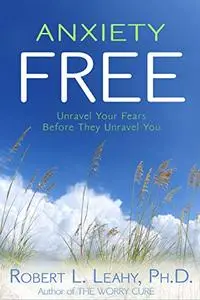 Anxiety Free: Unravel Your Fears Before They Unravel You