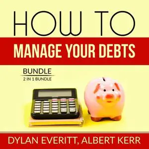 «How to Manage Your Debts Bundle: 2 in 1 Bundle, How to Borrow, Debt Secrets» by Dylan Everitt, and Albert Kerr