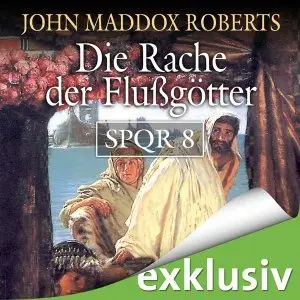 John Maddox Roberts - Die Rache der Flußgötter [SPQR8]