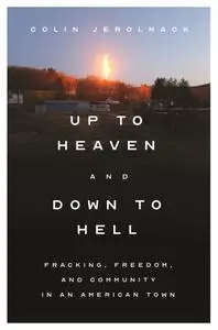 Up to Heaven and Down to Hell: Fracking, Freedom, and Community in an American Town