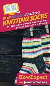 HowExpert Guide to Knitting Socks: 101 Tips to Learn How to Knit Socks and Become Better at Sock Knitting