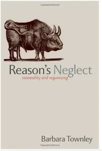 Reason's Neglect: Rationality and Organizing [Repost]