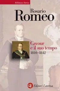 Rosario Romeo - Cavour e il suo tempo. Vol. 1. 1810-1842
