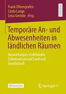 Temporäre An- und Abwesenheiten in ländlichen Räumen: Auswirkungen multilokaler Lebensweisen auf Land und Gesellschaft