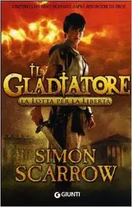 Simon Scarrow - Il Gladiatore. La lotta per la libertà