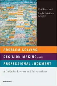 Problem Solving, Decision Making, and Professional Judgment: A Guide for Lawyers and Policy Makers