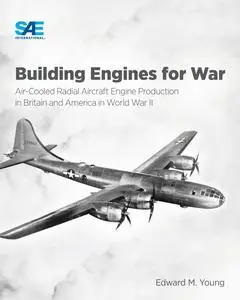 Building Engines for War : Air-Cooled Radial Aircraft Engine Production in Britain and America in World War II