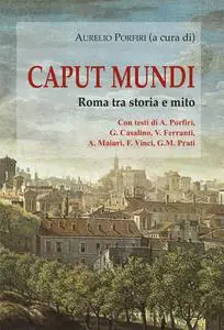 Aurelio Porfiri - Caput mundi. Roma tra storia e mito