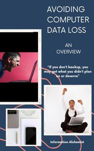 Avoiding Computer Data Loss an Overview: "If you don’t backup, you may get what you didn’t plan on or deserve”