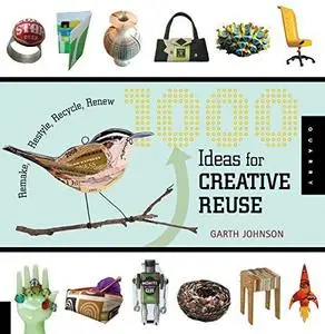 1000 Ideas for Creative Reuse: Remake, Restyle, Recycle, Renew