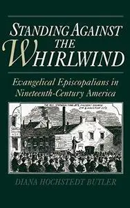 Standing Against the Whirlwind : Evangelical Episcopalians in Nineteenth-Century America (Religion in America)