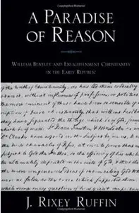 A Paradise of Reason: William Bentley and Enlightenment Christianity in the Early Republic