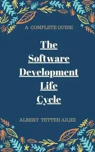 The Software Development Life Cycle a Complete Guide
