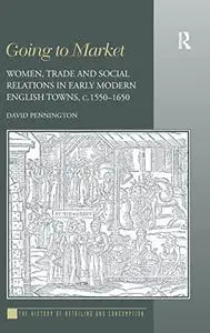 Going to Market: Women, Trade and Social Relations in Early Modern English Towns, c. 1550-1650