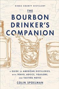 The Bourbon Drinker's Companion: A Guide to American Distilleries, with Travel Advice, Folklore, and Tasting Notes