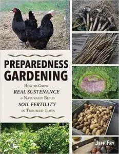 Preparedness Gardening: How to Grow Real Sustenance and Naturally Build Soil Fertility in Troubled Times