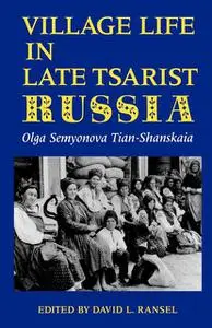 «Village Life in Late Tsarist Russia» by Olga Semyonova Tian-Shanskaia