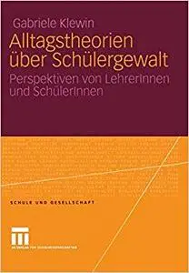 Alltagstheorien über Schülergewalt: Perspektiven von LehrerInnen und SchülerInnen