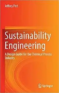 Sustainability Engineering: A Design Guide for the Chemical Process Industry [Repost]